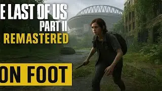 The Last of Us Part II Remastered &ndash; On Foot | 4K HDR Gameplay Walkthrough | No Commentary