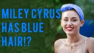 MILEY CYRUS HAS BLUE HAIR!?