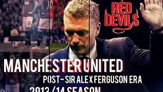 Manchester United - 2013/14 Season | Post- Sir Alex Ferguson Era | The Story So Far