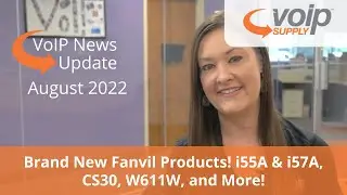 VoIP News Update | August 2022 - Fanvil i55A & i57A, CS30, and More!