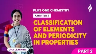 PLUS ONE CHEMISTRY | CHAPTER 3 | CLASSIFICATION OF ELEMENTS AND PERIODICITY IN PROPERTIES | PART 2