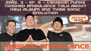 Season 3 - Ep. 5 - Canadian Punks Trashed Ambulance Talk About New Album and Their Sonic Evolution