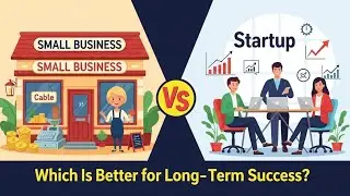 Small Business vs Startup: Which Is Better for Long-Term Success?
