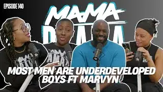 Most Men Are Undeveloped Boys? | Unfiltered Talk | ft. @MarvynHarrison |Mama Drama Podcast