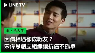 【血・拾人生】預告：因病相遇卻成戰友？宋偉恩創立組織讓抗癌不孤單| LINE TV 共享追劇生活