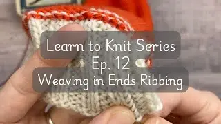 Learn to Knit Series Ep. 12: Weaving In Ends in Ribbing | Learn to Knit | Knitting Techniques