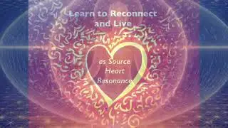 Reconnect and Live as Source Heart Resonance: 