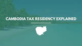 Cambodia Tax Residency Explained: How to Qualify, Stay Compliant & Save Taxes (2026 Guide)