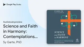 Science and Faith in Harmony: Contemplations on&hellip; by Sy Garte, PhD &middot; Audiobook preview