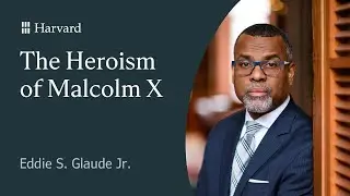 The Heroism of Malcolm X – Eddie S. Glaude Jr.