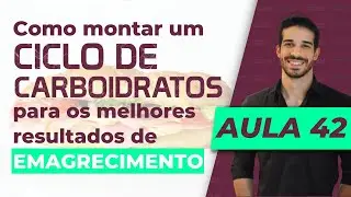 Aula 42 - Como montar um ciclo de carboidratos para os melhores resultados de emagrecimento