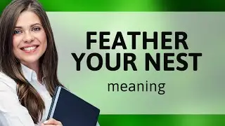 Feather Your Nest: Unraveling the Meaning