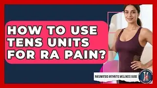 How To Use TENS Units For RA Pain? - Rheumatoid Arthritis Wellness Guide