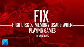 Fix High Disk & Memory Usage when playing Games on Windows 11/10