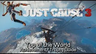 Just Cause 3 - Top of the World Achievement/Trophy Guide