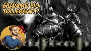 Eravamo pi&ugrave; tolleranti? Su DARK SOULS e altri, non vi rendete conto...