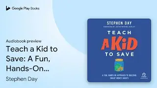 Teach a Kid to Save: A Fun, Hands-On Approach&hellip; by Stephen Day &middot; Audiobook preview