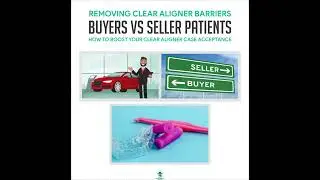 Invisalign Buyer vs Seller Patients- How to Remove Clear Aligner Sales Barriers