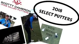 TITLEIST - SCOTTY CAMERON 2018 SELECT PUTTERS REVIEW (AND SOUND TEST)