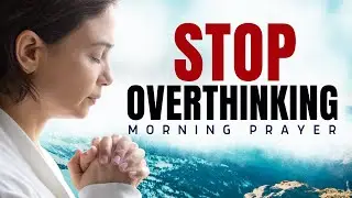 Morning Prayer: Stop Overthinking and Trust God for the Impossible