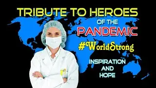 Tribute to Heroes of the Coronavirus Pandemic ~ Tribute to Healthcare Workers ~ #WorldStrong ~ Hope