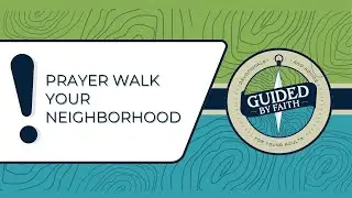 Guided by Faith 207: Prayer Walk Your Neighborhood