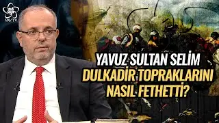 Yavuz Sultan Selim Dulkadir Topraklarını Nasıl Fethetti? | Prof. Dr. Erhan Afyoncu