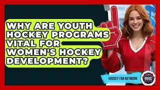 Why Are Youth Hockey Programs Vital For Women's Hockey Development? - Hockey Fan Network