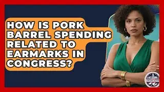 How Is Pork Barrel Spending Related to Earmarks in Congress? - Inside the Legislative Branch