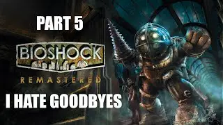 I Hate Goodbyes | Bioshock | Playthrough