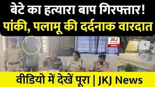 Panki Palamu News : बेटे की मौत के मामले में कलयुगी बाप गिरफ्तार, जाने क्या है पूरा मामला