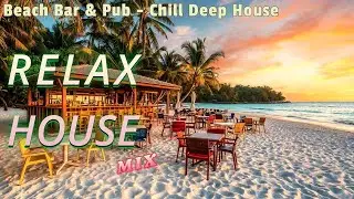 Chill Deep House Music - Relaxing House Mix for Beach Bar & Pub - Luxury Lounge Bar Music