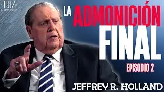 La Última Admonición | Jeffrey R. Holland | Episodio 2
