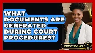 What Documents Are Generated During Court Procedures? - Justice System Explained