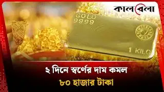২ দিনে স্বর্ণের দাম কমল ৮০ হাজার টাকা | Gold Price | Kalbela