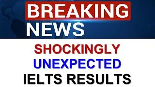 BREAKING NEWS: Shockingly Unexpected IELTS RESULTS