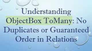 Understanding ObjectBox ToMany: No Duplicates or Guaranteed Order in Relations
