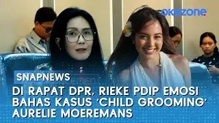 Di Rapat DPR, Rieke PDIP Emosi Bahas Kasus 'Child Grooming' Aurelie Moeremans | Snapnews