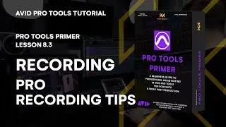 Pro Tools Primer: Lesson 8.3 - Pro Recording Tips for Masterful Audio | KULT Media