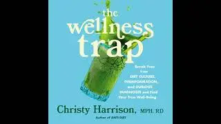 Wellness Trap: Break Free from Diet Culture, Disinformation, and Dubious Diagnoses, and Find Your