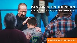 Experience Church.tv : Pastor Glen Johnson : Seeing What You Can't See