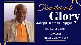TRANSITION TO GLORY II JOSEPH KAMAU NJIGUA II CITAM VALLEY ROAD II  24TH SEP 2025 II 10:00AM