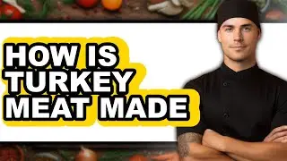 How Is Turkey Meat Made - Answered