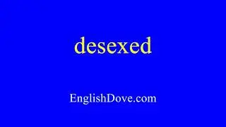 How to pronounce desexed in American English
