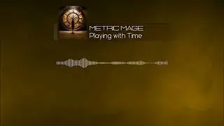 Metric Mage // Playing with Time