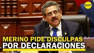 El presidente del Congreso, Manuel Merino, se disculp&oacute; por pol&eacute;micas declaraciones