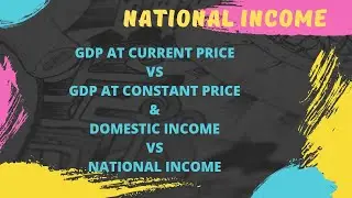 MACRO ECO | CLASS 12 | GDP CURRENT PRICE VS GDP CONSTANT PRICE & DOMESTIC INCOME VS NATIONAL INCOME