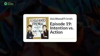 Episode 19: Intention vs. Action | Adulthood Friends