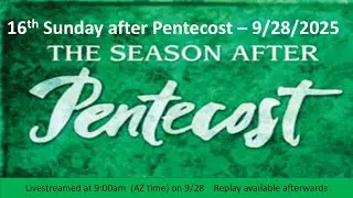16th Sunday after Pentecost Service - 9/28/25  9:00am - Live Streamed Service