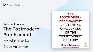 The Postmodern Predicament: Existential&hellip; by Bruce Ackerman &middot; Audiobook preview